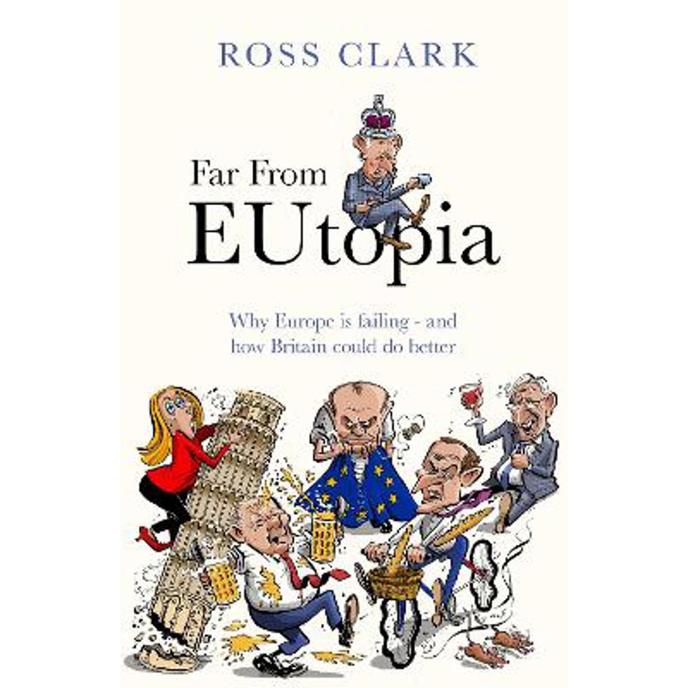 Far from Eutopia: How Europe is failing - and Britain could do better (Hardback) - Ross Clark